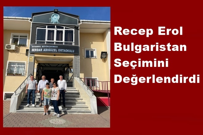 Recep Erol Bulgaristan Seçimini Değerlendirdi