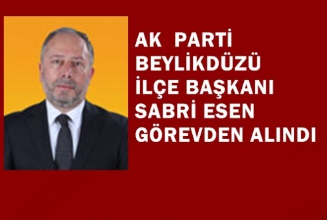 AK Parti Beylikdüzü İlçe  Başkanı Görevden Alındı