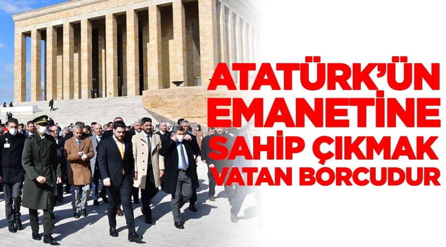 Atatürk’ün emanetine sahip çıkmak vatan borcudur”