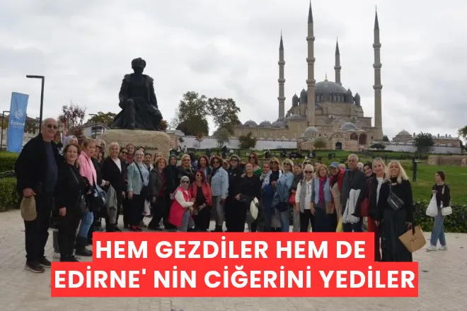 Hem Gezdiler Hem de Edirne`nin Ciğerini Yediler