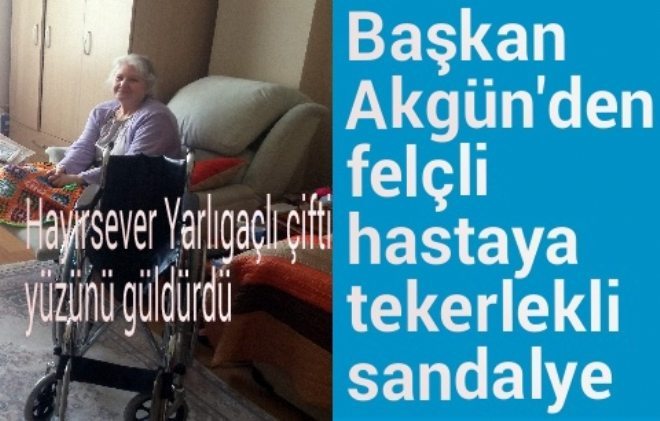 Başkan Akgün`den felçli hastaya tekerlekli sandalye 
