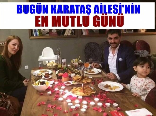 Bugün Karataş Ailesinin En Mutlu Günü