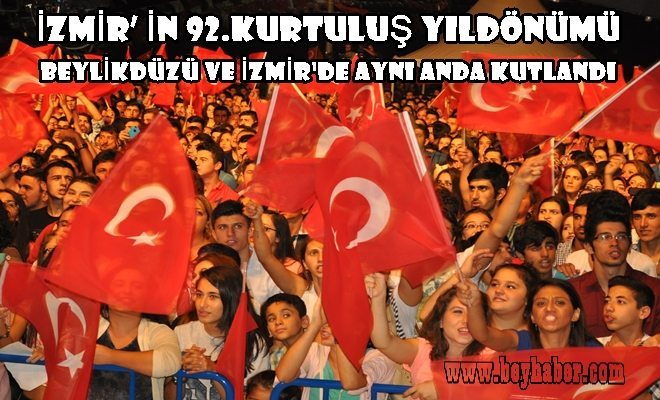 İZMİR` İN KURTULUŞUNUN 92.YILDÖNÜMÜ BEYLİKDÜZÜ VE İZMİR`DE AYNI ANDA KUTLANDI